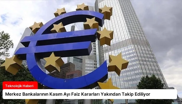Merkez Bankalarının Kasım Ayı Faiz Kararları Yakından Takip Ediliyor
