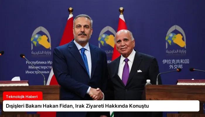 Dışişleri Bakanı Hakan Fidan, Irak Ziyareti Hakkında Konuştu