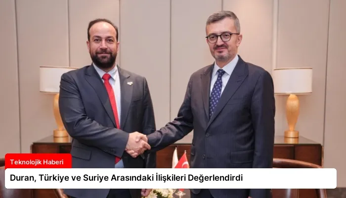 Duran, Türkiye ve Suriye Arasındaki İlişkileri Değerlendirdi