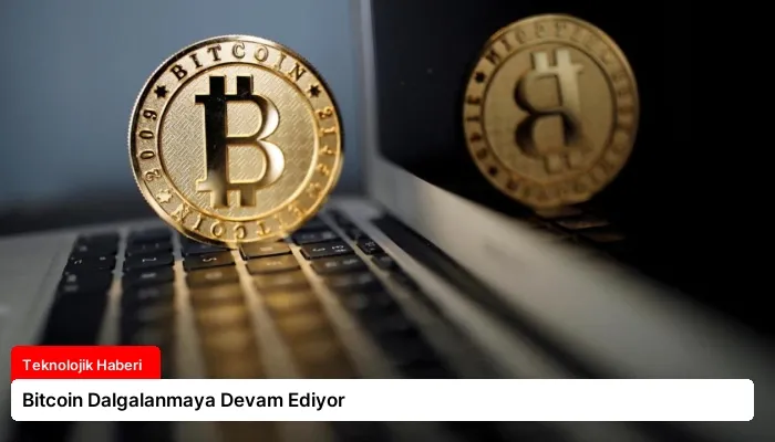 Bitcoin Dalgalanmaya Devam Ediyor
