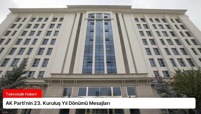 AK Parti’nin 23. Kuruluş Yıl Dönümü Mesajları