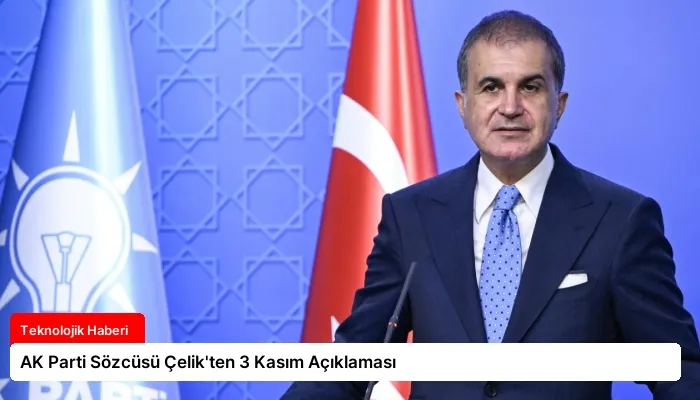AK Parti Sözcüsü Çelik’ten 3 Kasım Açıklaması