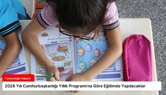2026 Yılı Cumhurbaşkanlığı Yıllık Programı’na Göre Eğitimde Yapılacaklar