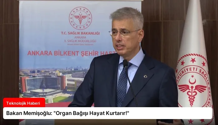Bakan Memişoğlu: “Organ Bağışı Hayat Kurtarır!”