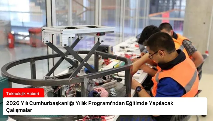 2026 Yılı Cumhurbaşkanlığı Yıllık Programı’ndan Eğitimde Yapılacak Çalışmalar
