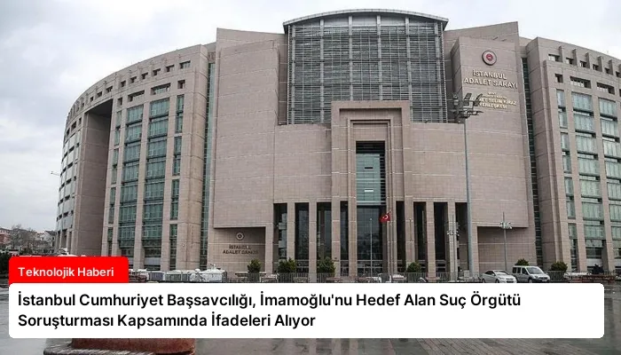 İstanbul Cumhuriyet Başsavcılığı, İmamoğlu’nu Hedef Alan Suç Örgütü Soruşturması Kapsamında İfadeleri Alıyor