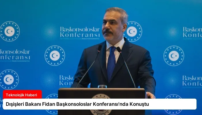 Dışişleri Bakanı Fidan Başkonsoloslar Konferansı’nda Konuştu
