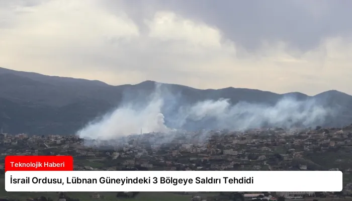 İsrail Ordusu, Lübnan Güneyindeki 3 Bölgeye Saldırı Tehdidi