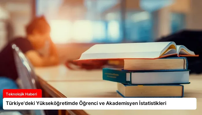 Türkiye’deki Yükseköğretimde Öğrenci ve Akademisyen İstatistikleri