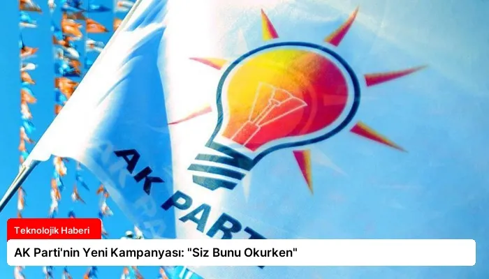 AK Parti’nin Yeni Kampanyası: “Siz Bunu Okurken”