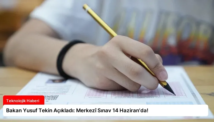 Bakan Yusuf Tekin Açıkladı: Merkezî Sınav 14 Haziran’da!