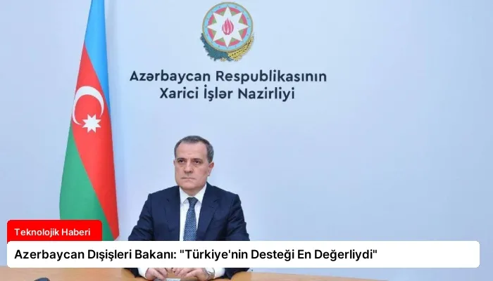 Azerbaycan Dışişleri Bakanı: “Türkiye’nin Desteği En Değerliydi”