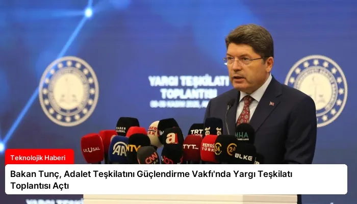 Bakan Tunç, Adalet Teşkilatını Güçlendirme Vakfı’nda Yargı Teşkilatı Toplantısı Açtı