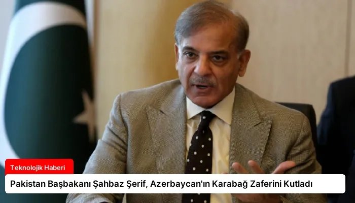 Pakistan Başbakanı Şahbaz Şerif, Azerbaycan’ın Karabağ Zaferini Kutladı
