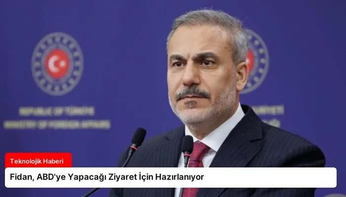 Fidan, ABD’ye Yapacağı Ziyaret İçin Hazırlanıyor