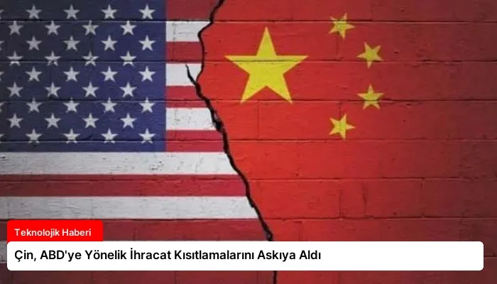 Çin, ABD’ye Yönelik İhracat Kısıtlamalarını Askıya Aldı