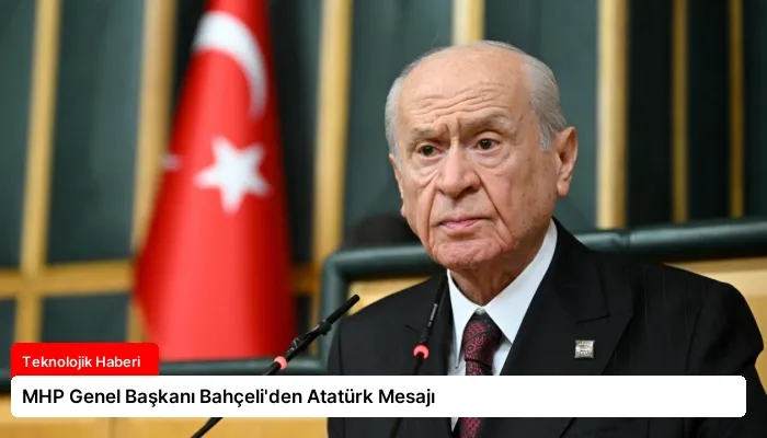 MHP Genel Başkanı Bahçeli’den Atatürk Mesajı