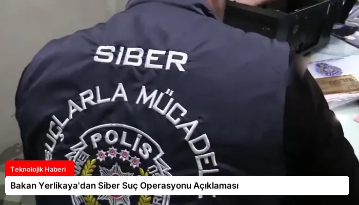Bakan Yerlikaya’dan Siber Suç Operasyonu Açıklaması
