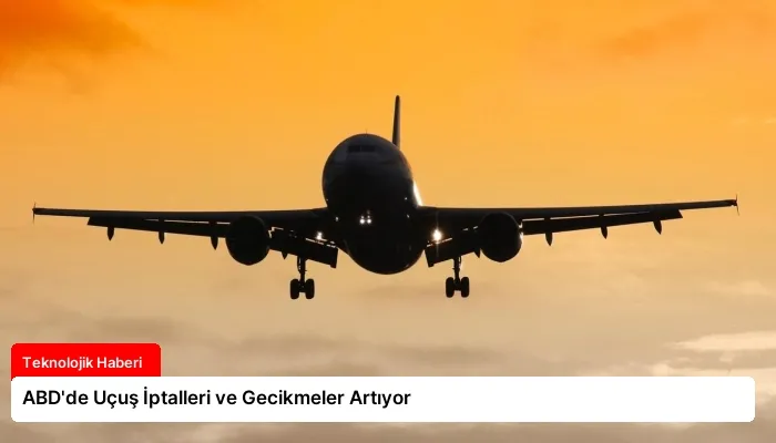 ABD’de Uçuş İptalleri ve Gecikmeler Artıyor