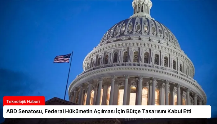 ABD Senatosu, Federal Hükümetin Açılması İçin Bütçe Tasarısını Kabul Etti