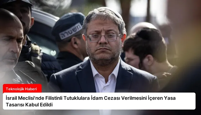 İsrail Meclisi’nde Filistinli Tutuklulara İdam Cezası Verilmesini İçeren Yasa Tasarısı Kabul Edildi
