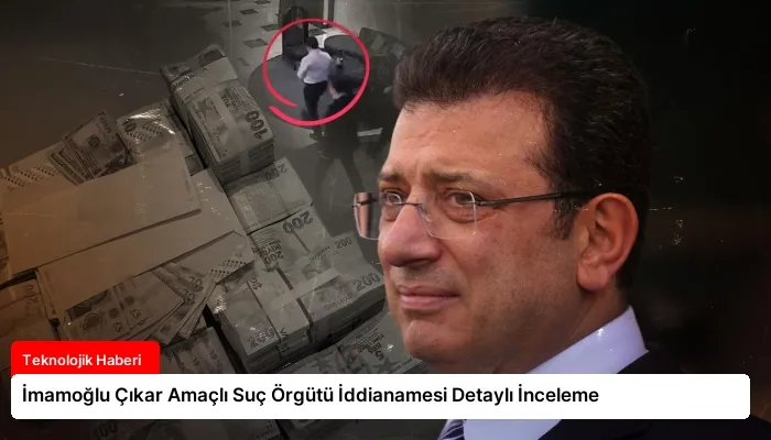İmamoğlu Çıkar Amaçlı Suç Örgütü İddianamesi Detaylı İnceleme