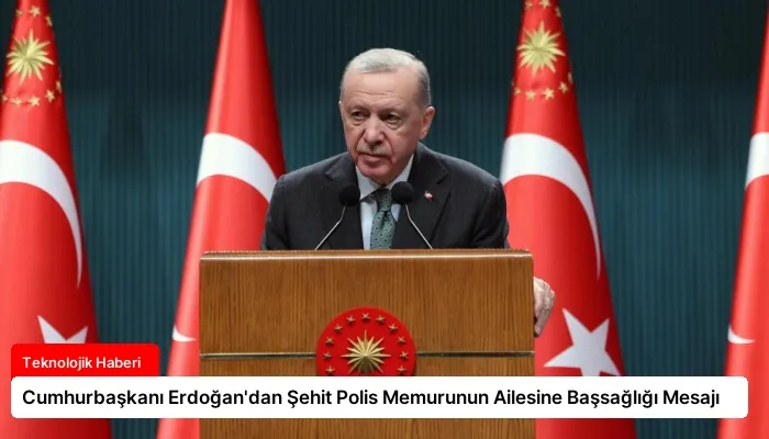 Cumhurbaşkanı Erdoğan’dan Şehit Polis Memurunun Ailesine Başsağlığı Mesajı