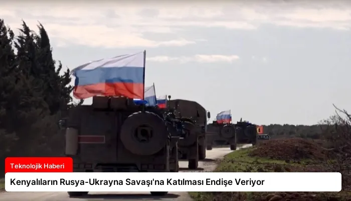 Kenyalıların Rusya-Ukrayna Savaşı’na Katılması Endişe Veriyor