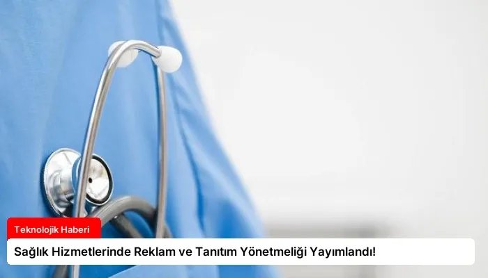 Sağlık Hizmetlerinde Reklam ve Tanıtım Yönetmeliği Yayımlandı!