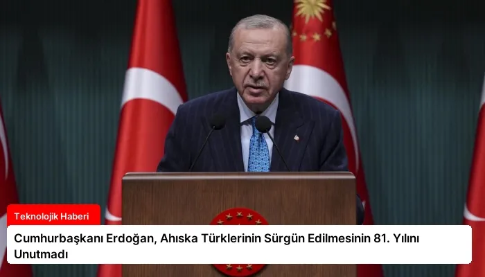 Cumhurbaşkanı Erdoğan, Ahıska Türklerinin Sürgün Edilmesinin 81. Yılını Unutmadı