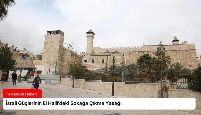 İsrail Güçlerinin El Halil’deki Sokağa Çıkma Yasağı