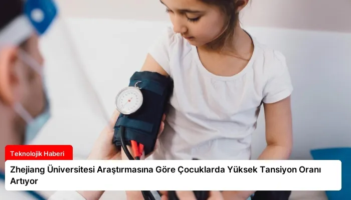 Zhejiang Üniversitesi Araştırmasına Göre Çocuklarda Yüksek Tansiyon Oranı Artıyor