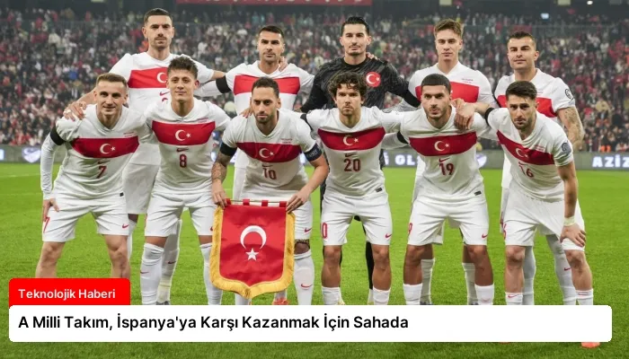 A Milli Takım, İspanya’ya Karşı Kazanmak İçin Sahada