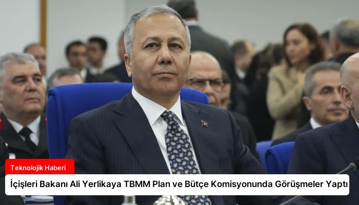 İçişleri Bakanı Ali Yerlikaya TBMM Plan ve Bütçe Komisyonunda Görüşmeler Yaptı