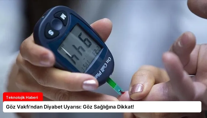 Göz Vakfı’ndan Diyabet Uyarısı: Göz Sağlığına Dikkat!