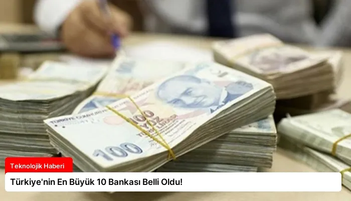 Türkiye’nin En Büyük 10 Bankası Belli Oldu!