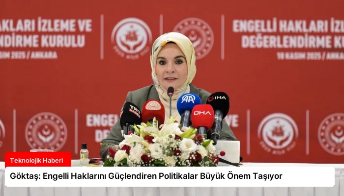Göktaş: Engelli Haklarını Güçlendiren Politikalar Büyük Önem Taşıyor