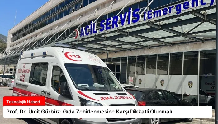 Prof. Dr. Ümit Gürbüz: Gıda Zehirlenmesine Karşı Dikkatli Olunmalı