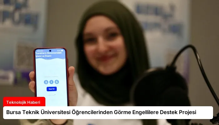 Bursa Teknik Üniversitesi Öğrencilerinden Görme Engellilere Destek Projesi