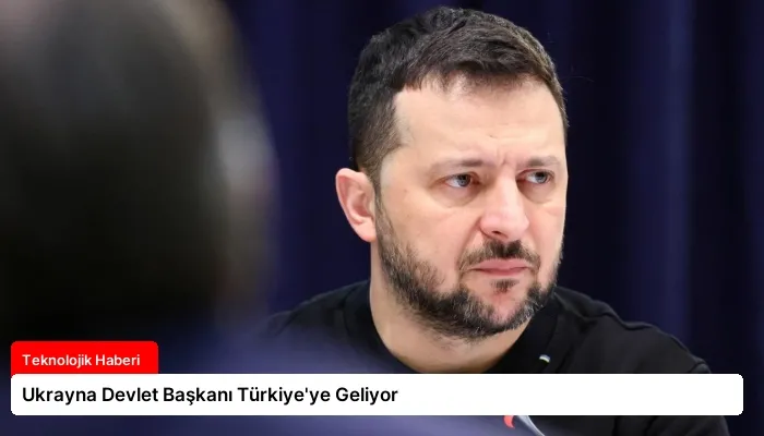 Ukrayna Devlet Başkanı Türkiye’ye Geliyor