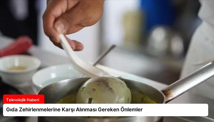 Gıda Zehirlenmelerine Karşı Alınması Gereken Önlemler