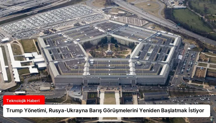 Trump Yönetimi, Rusya-Ukrayna Barış Görüşmelerini Yeniden Başlatmak İstiyor