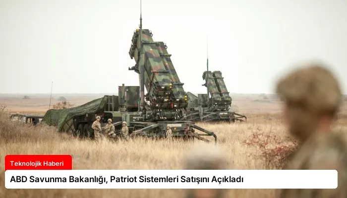 ABD Savunma Bakanlığı, Patriot Sistemleri Satışını Açıkladı