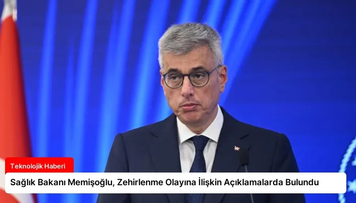 Sağlık Bakanı Memişoğlu, Zehirlenme Olayına İlişkin Açıklamalarda Bulundu