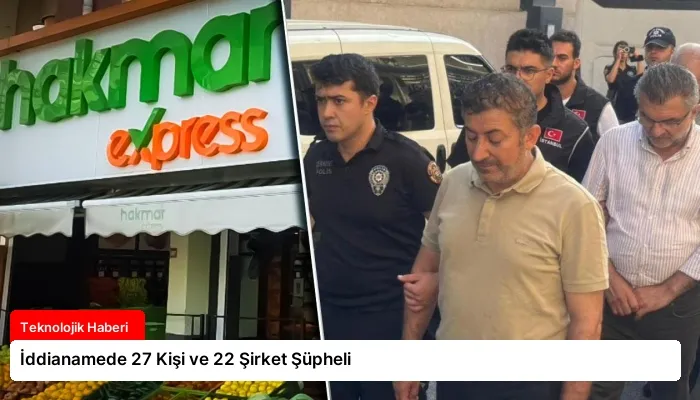İddianamede 27 Kişi ve 22 Şirket Şüpheli