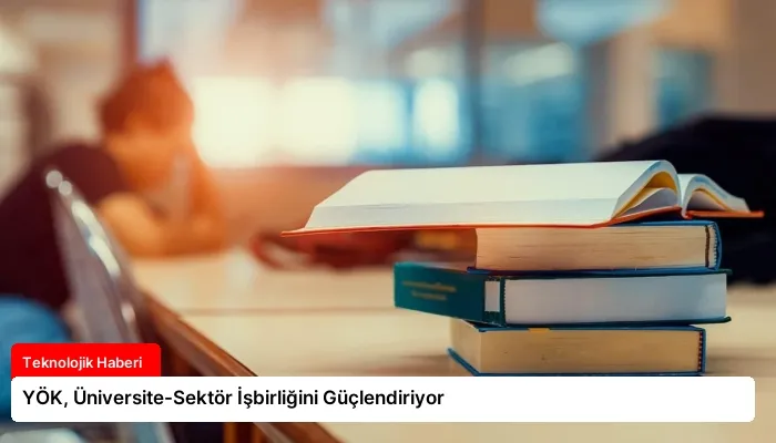 YÖK, Üniversite-Sektör İşbirliğini Güçlendiriyor