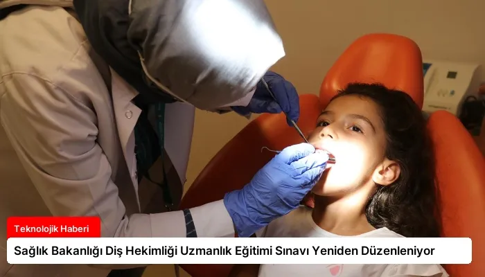Sağlık Bakanlığı Diş Hekimliği Uzmanlık Eğitimi Sınavı Yeniden Düzenleniyor