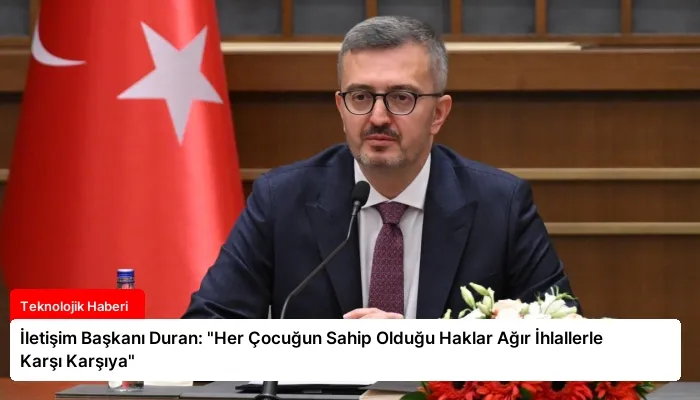 İletişim Başkanı Duran: “Her Çocuğun Sahip Olduğu Haklar Ağır İhlallerle Karşı Karşıya”