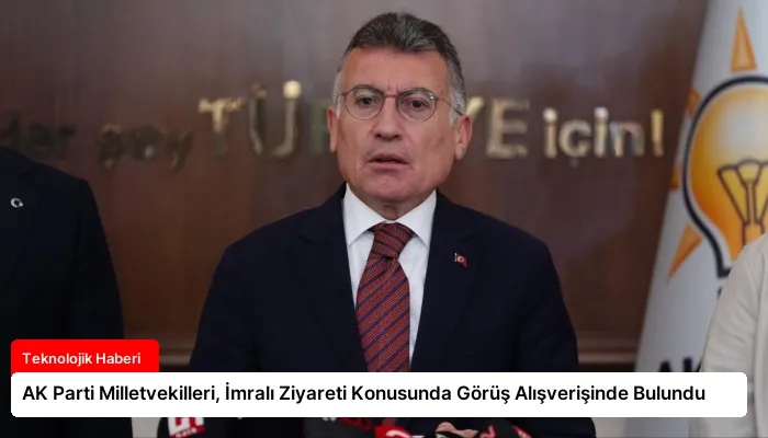 AK Parti Milletvekilleri, İmralı Ziyareti Konusunda Görüş Alışverişinde Bulundu