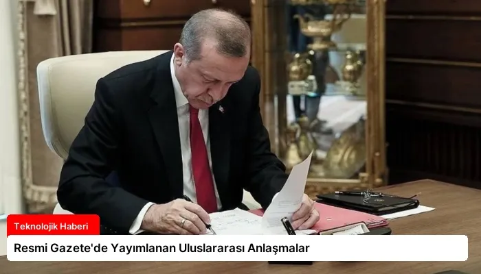 Resmi Gazete’de Yayımlanan Uluslararası Anlaşmalar